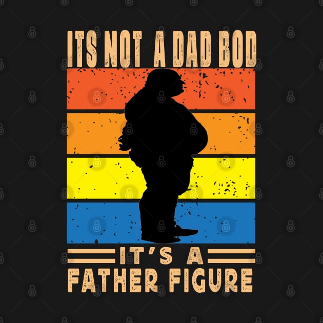 Its Not A Dad Bod Its A Father Figure Father Day by raeex