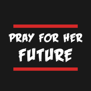 Pray For Her Future T-Shirt