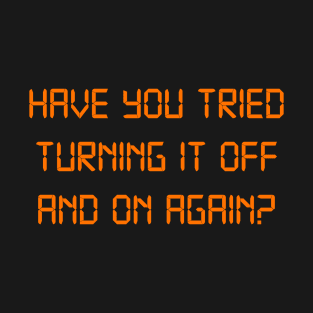 Have you tried turning it off and on again T-Shirt