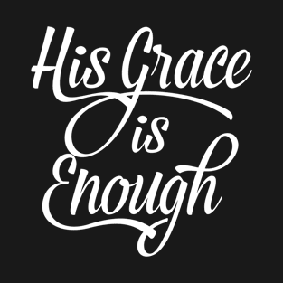 His Grace is Enough, Christian, Faith, Christian Gift, Christ, Jesus, religion, God T-Shirt