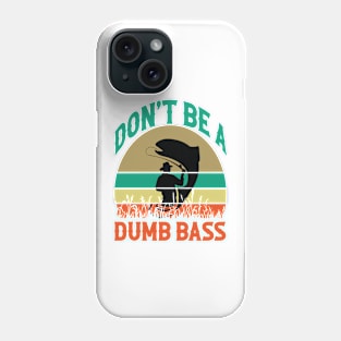 Fishing-Shirt Dont Be Dumb Bass Phone Case