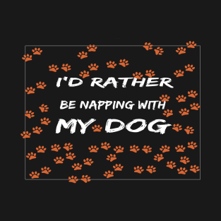 I'd Rather Be Napping With My Dog:dog mom ,dog lover gift, funny dog ,funny, funny mom ,funny mom dog T-Shirt