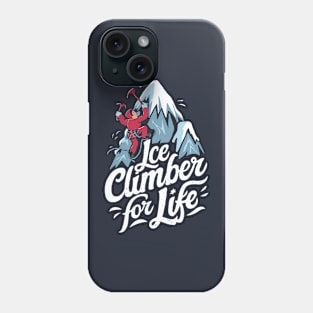 Ice Climber For Life. Ice Climbing Phone Case