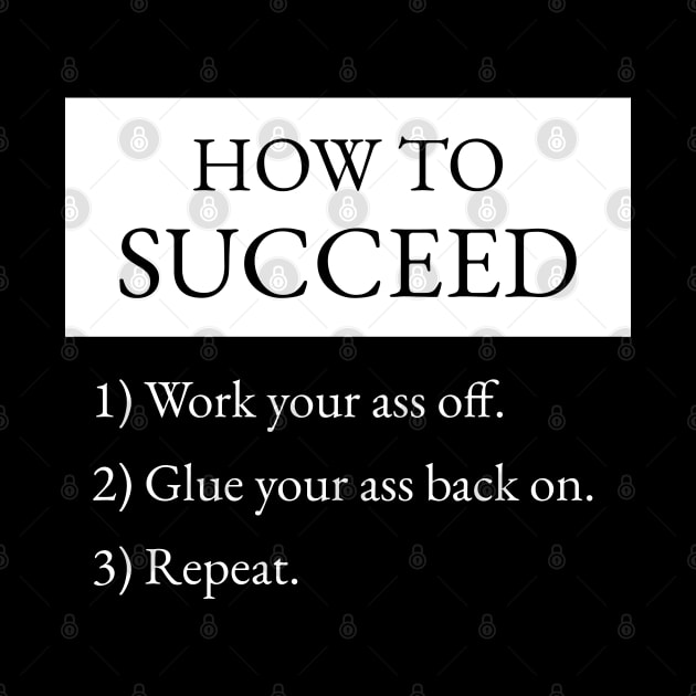 How To Succeed Work Your Ass Off by Axiomfox