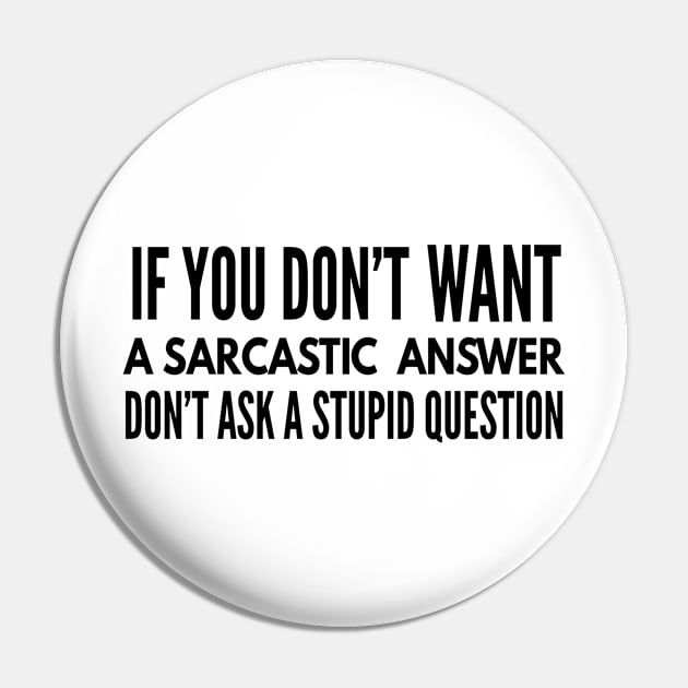 If You Don't Want A Sarcastic Answer Don't Ask A Stupid Question - Funny Sayings Pin by Textee Store