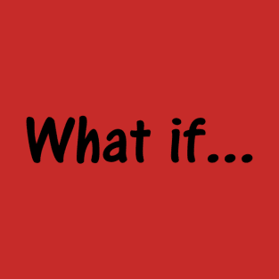 Yeah, Really. What If? T-Shirt