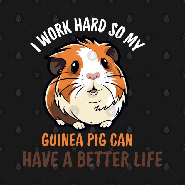 I Work Hard So My Guinea Pig Can Have A Better Life by Emouran