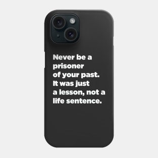 Never Be A Prisoner Of Your Past. It Was Just A Lesson, Not A Life Sentence. Phone Case