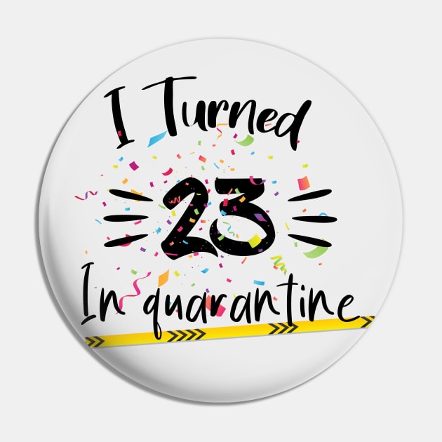 I Turned 23 In quarantine Pin by AwesomeHumanBeing