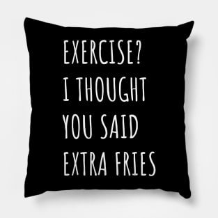 Exercise? I thought you said extra fries Pillow