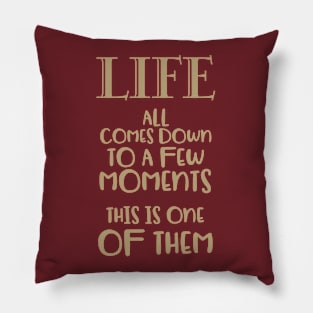 Life all comes down to a few moments ... #2 Pillow