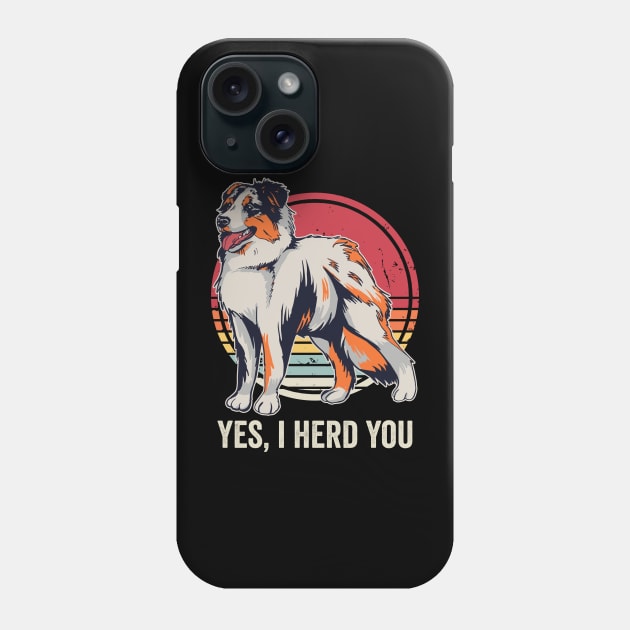 Yes I Herd You Funny Australian Shepherd Phone Case by Visual Vibes