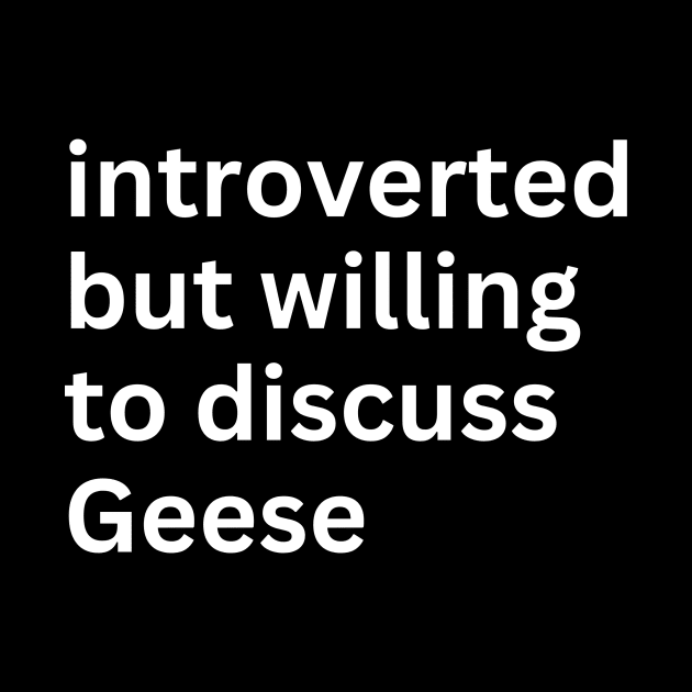 Introverted But Willing To Discuss Geese by OnlyGeeses