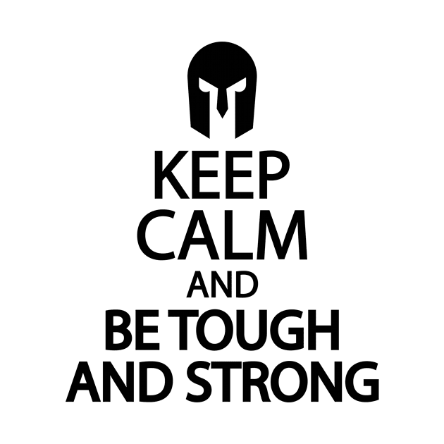 Keep calm and be tough and strong by It'sMyTime