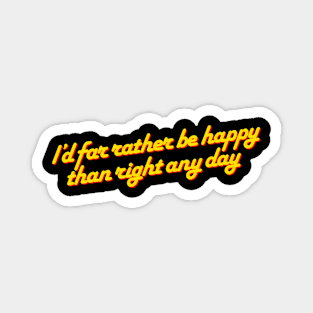 I’d far rather be happy… Magnet