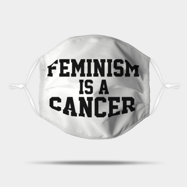 Feminism Is A Cancer Feminism Is Cancer Mask Teepublic