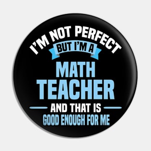 I'm Not Perfect But I'm A Math Teacher And That Is Good Enough For Me Pin