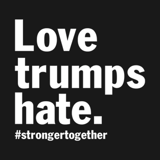 Designed for Feminist | Love Trumps Hate. Strong Together T-Shirt