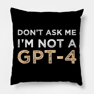 Funny Sarcastic Saying Quote Don't Ask Me I'm not a GPT-4 Humor Gift Ideas Pillow