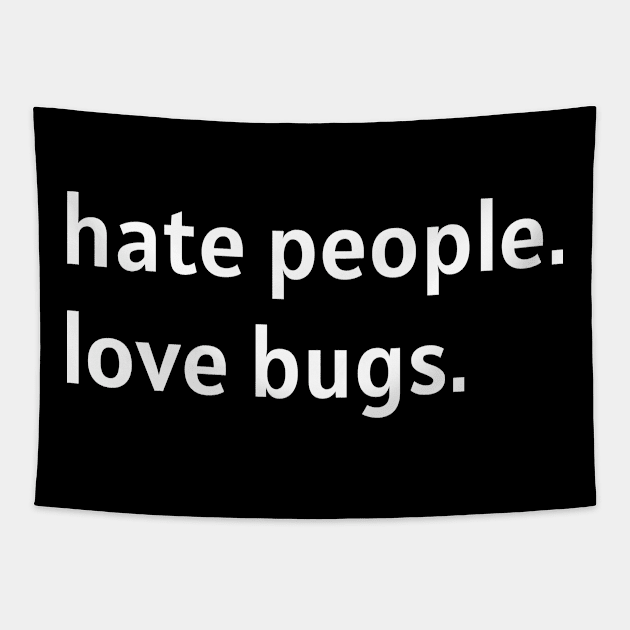 Hate People. Love Bugs. (White Text) Tapestry by nonbeenarydesigns