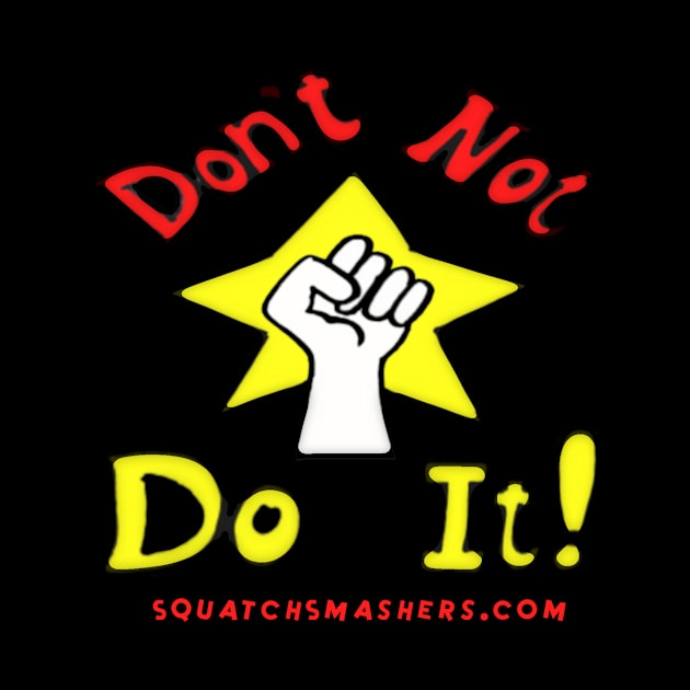 Don't NOT Do It! by Squatch Smashers Comedy Podcast Online Superstore! 