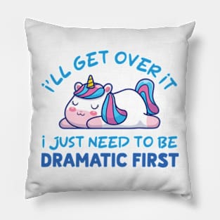 I'll Get Over It I Just Need To Be Dramatic First Pillow