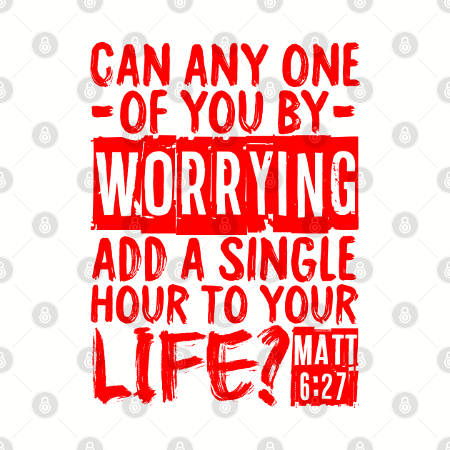 Can Any One Of You By Worrying Add A Single Hour To Your Life? Matthew 6:27 by Plushism