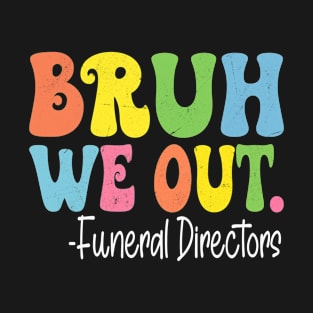 Bruh We Out Funeral Directors Last Day Of School Groovy T-Shirt