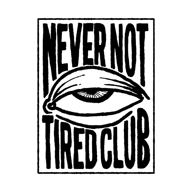 Never Not Tired Club by Never Not Tired Club