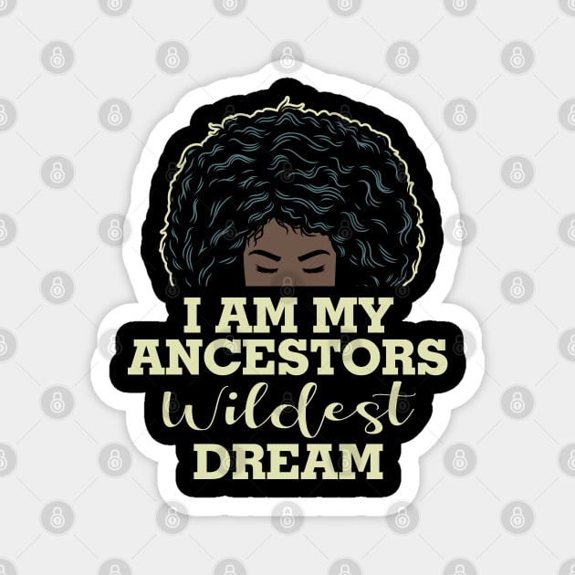 I am my ancestors wildest dream Magnet by UrbanLifeApparel
