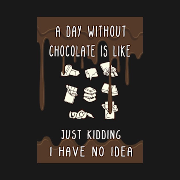 A Day Without Chocolate Is Like Just Kidding I Have No Idea Funny gift for husband, wife, boyfriend, girlfiend, cousin. by Goods-by-Jojo