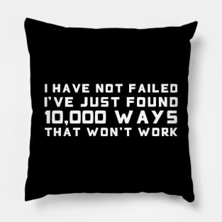 I Have Not Failed. I've Just Found 10,000 Ways That Won't Work white Pillow