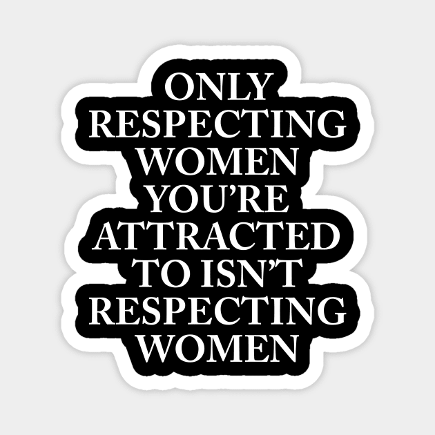 ONLY RESPECTING WOMEN YOU’RE ATTRACTED TO Magnet by TheCosmicTradingPost