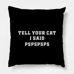 Tell Your Cat I Said pspsps Pillow