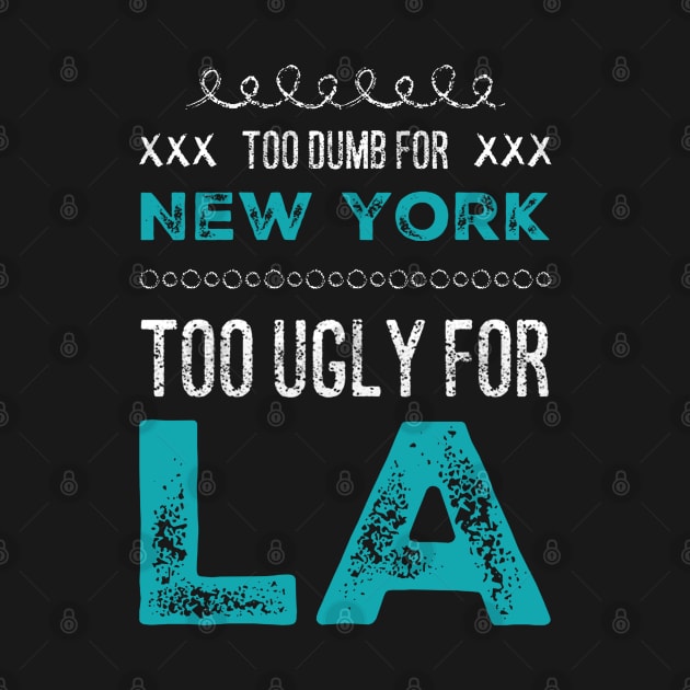 Too dumb for New York Too ugly for Los Angeles funny sayings by BoogieCreates