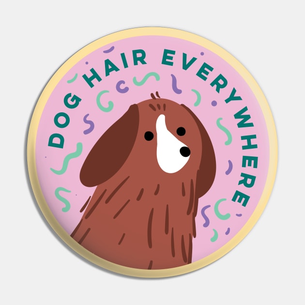 Dog Hair Everywhere - Cute Dog Design Pin by KodiakMilly