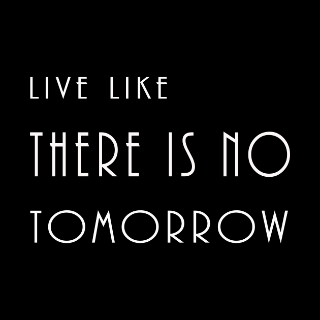 Live like there's no tomorrow by LND4design