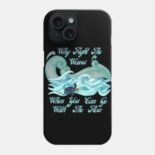 Why Fight The Waves When You Can Go With The Flow Phone Case