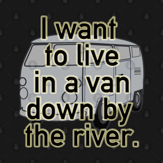 I Want to Live in a Van Down By the River by MotoGirl