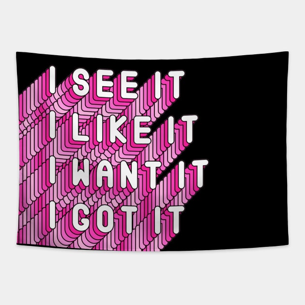 I See It, I like It, I Want It, I Got It Song Quote Tapestry by Squeak Art