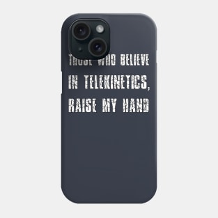 Those who believe in telekinetics, raise my hand Phone Case