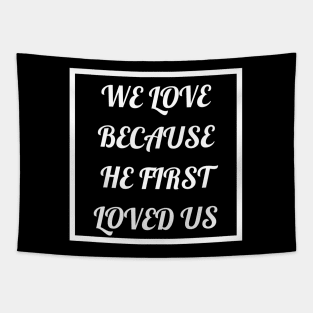 We Love Because He First Loved Us Tapestry