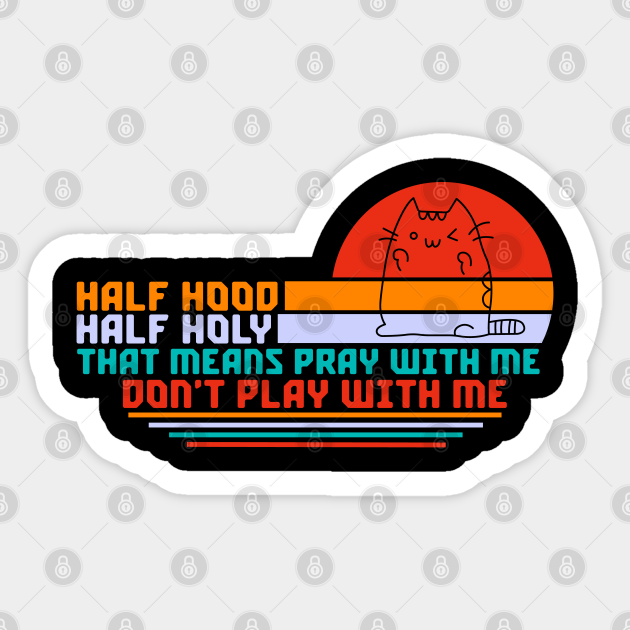 Half Hood Half Holy That Means Pray With Me Dont Play With Me Sarcastic Quote - Half Hood Half Holy - Sticker | TeePublic Half Hood Half Holy That Means Pray With Me Dont Play With Me Sarcastic Quote - Half Hood Half Holy - Sticker | TeePublic