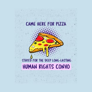 Came Here For Pizza, Stayed For The Human Rights Convo T-Shirt