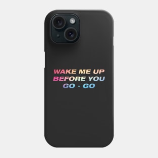 Wake me up before you go go Phone Case