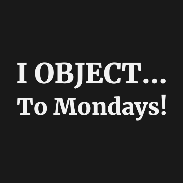 I object...to Mondays! Law by ByBluApparel