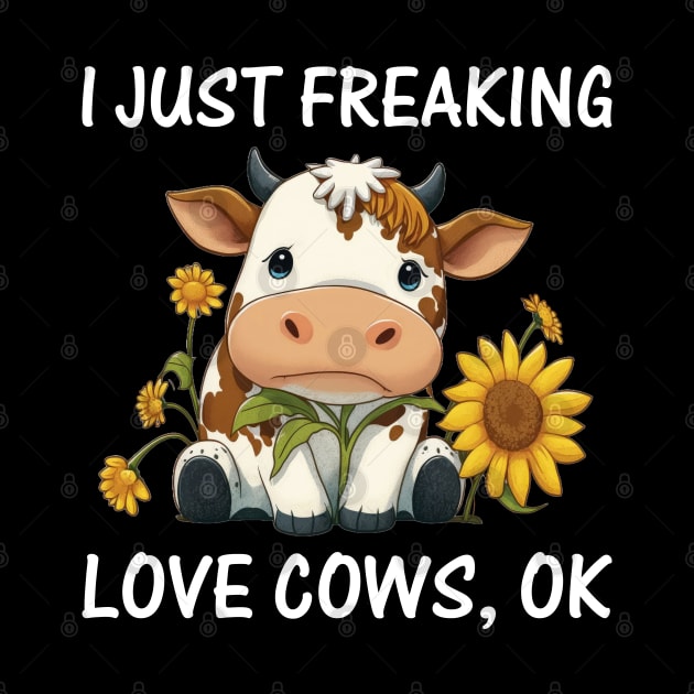 I just freaking love Cows Ok Farmers Cow Lover Funny Cow by reginaturner