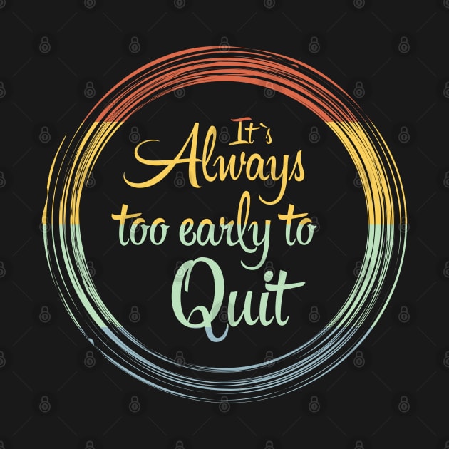 Its Always Too Early To Quit Daily affirmation quote / Vintage Retro Positive Quotes About Life by Naumovski