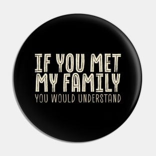 funny sayings - If You Met My Family You Would Understand Pin