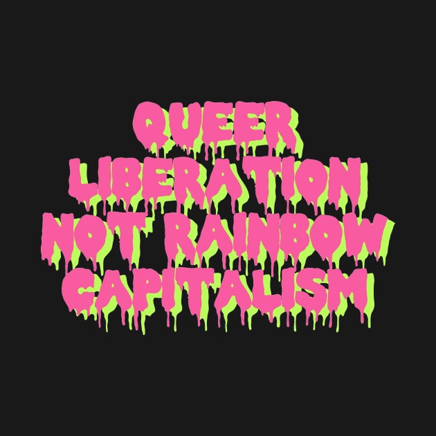 Queer Liberation Not Rainbow Capitalism by iambolders